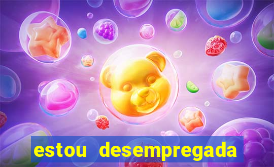estou desempregada o que fazer para ganhar dinheiro 2024